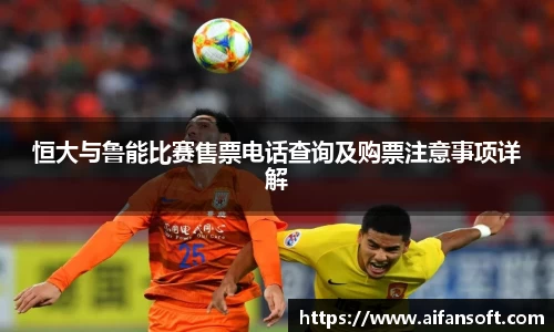 恒大与鲁能比赛售票电话查询及购票注意事项详解